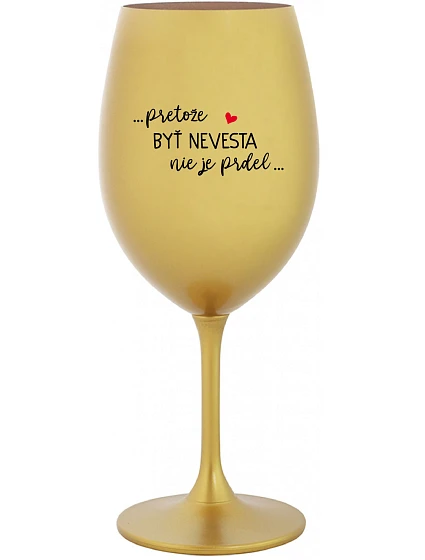 ...PRETOŽE BYŤ NEVESTA NIE JE PRDEL... - zlatý pohár na víno 350 ml