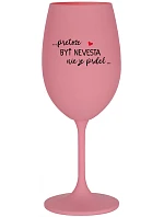 ...PRETOŽE BYŤ NEVESTA NIE JE PRDEL... - ružový pohár na víno 350 ml