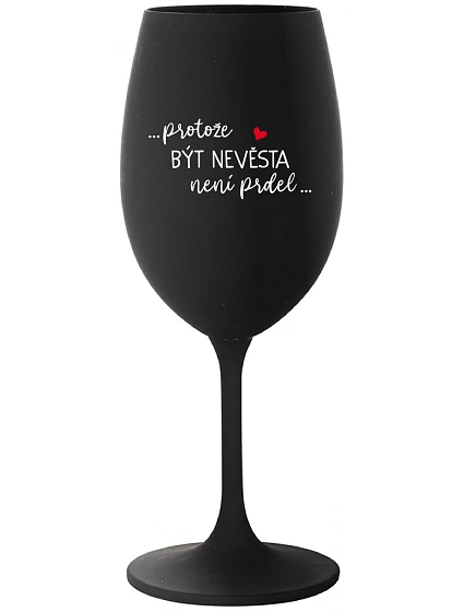 ...PROTOŽE BÝT NEVĚSTA NENÍ PRDEL... - černá sklenice na víno 350 ml