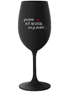 ...PRETOŽE BYŤ NEVESTA NIE JE PRDEL... - čierny pohár na víno 350 ml