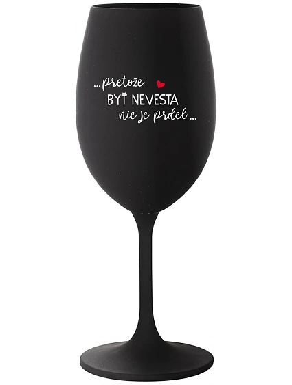 ...PRETOŽE BYŤ NEVESTA NIE JE PRDEL... - čierny pohár na víno 350 ml