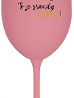 ...PROTOŽE BÝT OTEC...TO JE SRANDY KOPEC! - růžová sklenice na víno 350 ml