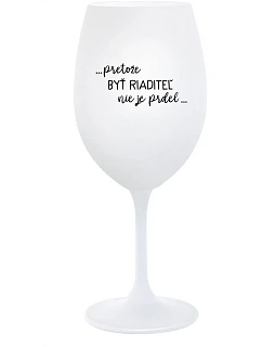 ...KEĎŽE BYŤ MANAŽÉROM NIE JE PRELIMINÁRNE... - pohár na biele víno 350 ml