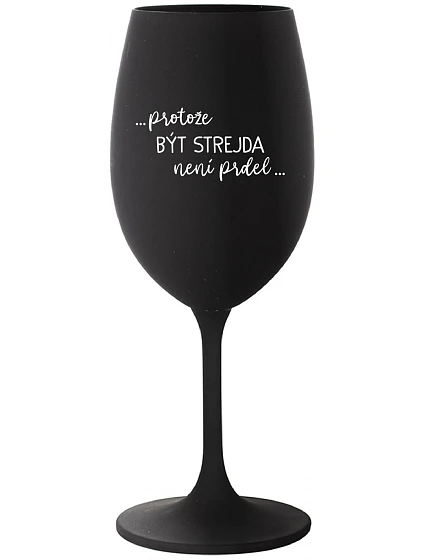 ...PROTOŽE BÝT STREJDA NENÍ PRDEL... - černá sklenice na víno 350 ml