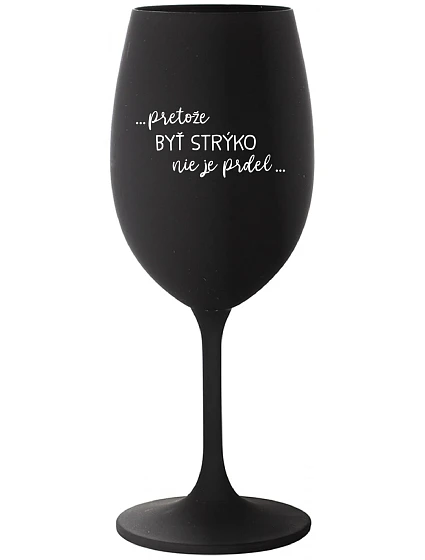 ...PRETOŽE BYŤ STRÝKO NIE JE PRDEL... - čierny pohár na víno 350 ml