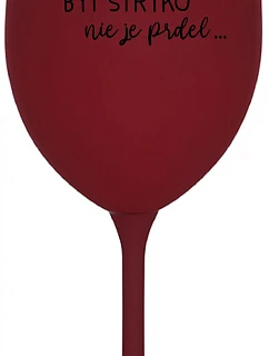...KEĎŽE BYŤ UNCLE NIE JE PRELIMINÁRNE... - burgundský pohár na víno 350 ml