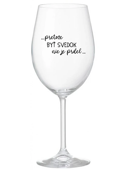 ...PRETOŽE BYŤ SVEDOK NIE JE PRDEL... - priehľadný pohár na víno 350 ml