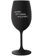 ...PRETOŽE BYŤ SVEDOK NIE JE PRDEL... - čierny pohár na víno 350 ml