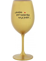 ...PRETOŽE BYŤ SVEDKYŇA NIE JE PRDEL...  - zlatý pohár na víno 350 ml