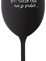 ...PRETOŽE BYŤ SVEDKYŇA NIE JE PRDEL... - čierny pohár na víno 350 ml