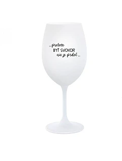...KEĎŽE BYŤ SENOM NIE JE PRELIMINÁRNE... - pohár na biele víno 350 ml
