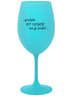 ...KEĎŽE BYŤ SNÍVANÝ NIE JE PRELIMINÁRNE... - tyrkysový pohár na víno 350 ml
