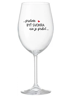 ...PRETOŽE BYŤ SVOKRA NIE JE PRDEL... - priehľadný pohár na víno 350 ml