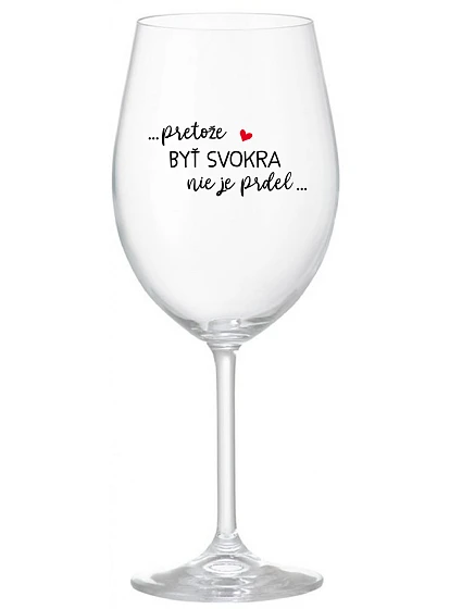...PRETOŽE BYŤ SVOKRA NIE JE PRDEL... - priehľadný pohár na víno 350 ml