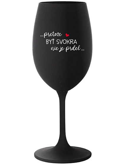 ...PRETOŽE BYŤ SVOKRA NIE JE PRDEL... - čierny pohár na víno 350 ml