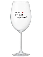 ...PRETOŽE BYŤ TETA NIE JE PRDEL... - priehľadný pohár na víno 350 ml