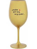 ...PRETOŽE BYŤ TETA NIE JE PRDEL... - zlatý pohár na víno 350 ml