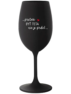 ...PRETOŽE BYŤ TETA NIE JE PRDEL... - čierny pohár na víno 350 ml