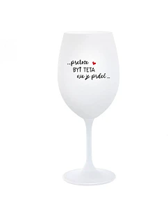 ...PRETOŽE BYŤ TETA NIE JE PRDEL... - biely pohár na víno 350 ml