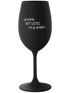 ...PRETOŽE BYŤ UČITEĽ NIE JE PRDEL... - čierny pohár na víno 350 ml