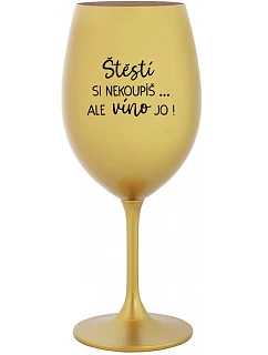 ŠTĚSTÍ SI NEKOUPÍŠ...ALE VÍNO JO! - zlatá sklenice na víno 350 ml