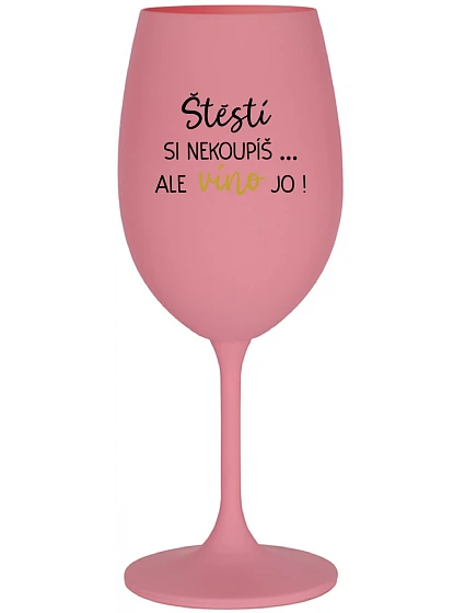 ŠTĚSTÍ SI NEKOUPÍŠ...ALE VÍNO JO! - růžová sklenice na víno 350 ml
