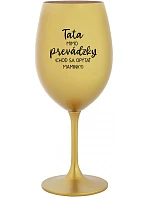 TATA MIMO PREVÁDZKY (CHOĎ SA OPÝTAŤ MAMINKY) - zlatý pohár na víno 350 ml