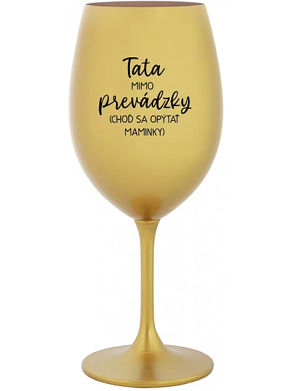 TATA MIMO PREVÁDZKY (CHOĎ SA OPÝTAŤ MAMINKY) - zlatý pohár na víno 350 ml