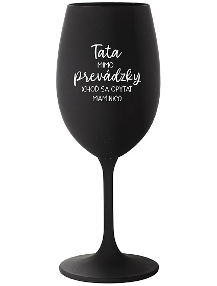 TATA MIMO PREVÁDZKY (CHOĎ SA OPÝTAŤ MAMINKY) - čierny pohár na víno 350 ml
