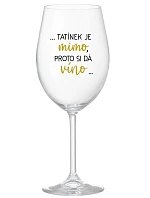 ...TATÍNEK JE VONKU, TAK CHCE VÍNO... - číry pohár na víno 350 ml