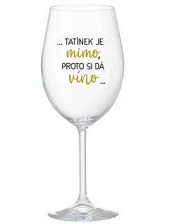 ...TATÍNEK JE VONKU, TAK CHCE VÍNO... - číry pohár na víno 350 ml
