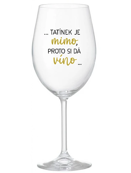 ...TATÍNEK JE VONKU, TAK CHCE VÍNO... - číry pohár na víno 350 ml