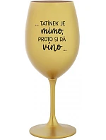 ...TATÍNEK JE VONKU, TAK CHCE VÍNO... - zlatý pohár na víno 350 ml
