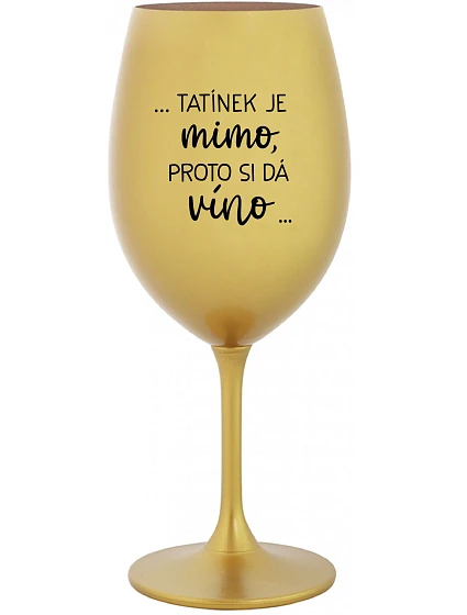 ...TATÍNEK JE VONKU, TAK CHCE VÍNO... - zlatý pohár na víno 350 ml