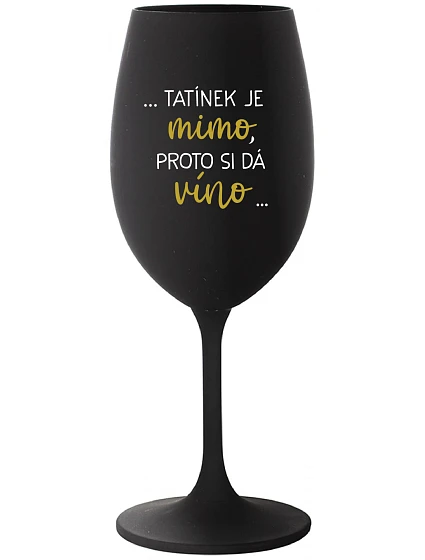 ...TATÍNEK JE VONKU, TAK CHCE VÍNO... - čierny pohár na víno 350 ml