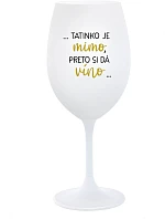 ...TATINKO JE MIMO, PRETO SI DÁ VÍNO... - biely pohár na víno 350 ml