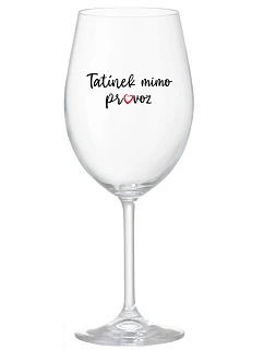 TATÍNEK MIMO PROVOZ - čirá sklenice na víno 350 ml