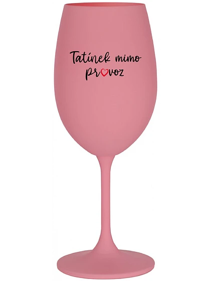 TATÍNEK MIMO PROVOZ - růžová sklenice na víno 350 ml TATÍNEK MIMO PROVOZ - růžová sklenice na víno 350 ml