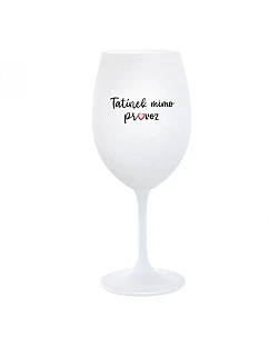 TATÍNEK MIMO PROVOZ - bílá  sklenice na víno 350 ml