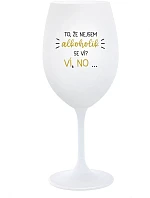 TO, ŽE NEJSEM ALKOHOLIK SE VÍ? VÍ, NO... - bílá sklenice na víno 350 ml
