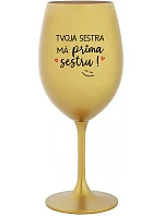 Tvoja sestra má priateľskú sestru! - zlatý pohár na víno 350 ml