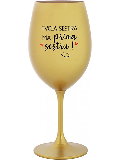 Tvoja sestra má priateľskú sestru! - zlatý pohár na víno 350 ml