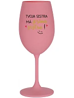 Tvoja sestra má priateľskú sestru! - ružový pohár na víno 350 ml