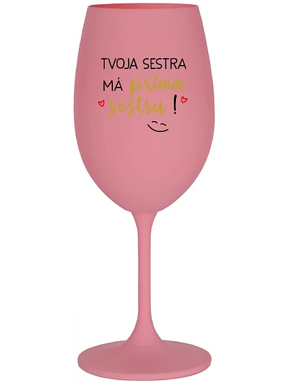 Tvoja sestra má priateľskú sestru! - ružový pohár na víno 350 ml