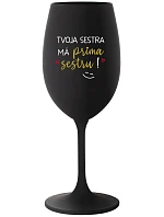 Tvoja sestra má priateľskú sestru! - čierny pohár na víno 350 ml