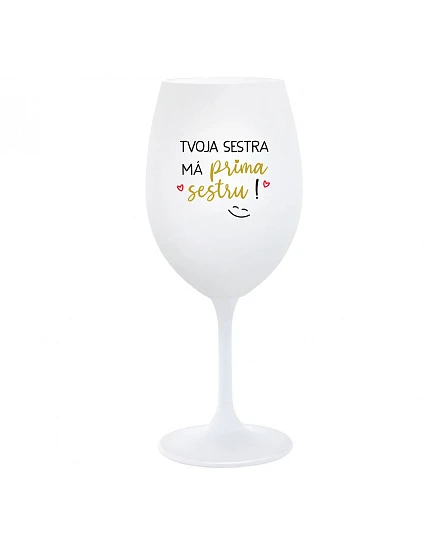 Tvoja sestra má priateľskú sestru! - pohár na biele víno 350 ml