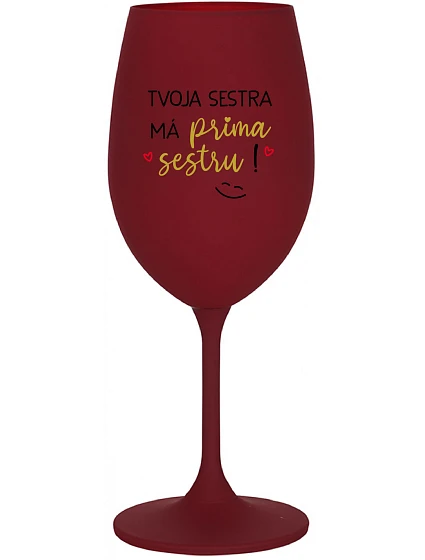 Tvoja sestra má priateľskú sestru! - bordový pohár na víno 350 ml