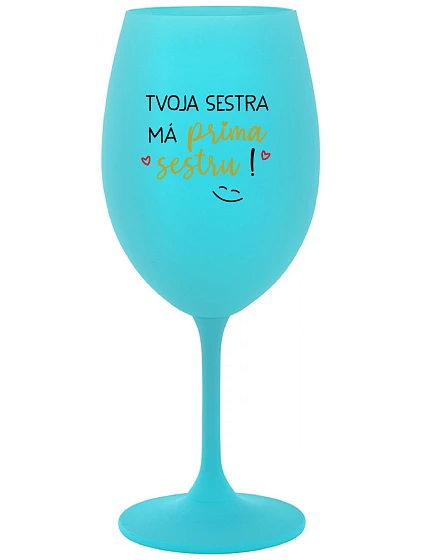 Tvoja sestra má priateľskú sestru! - tyrkysový pohár na víno 350 ml