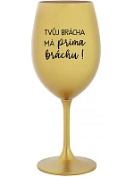 TVŮJ BRÁCHA MÁ PRIMA BRÁCHU! - zlatá sklenice na víno 350 ml