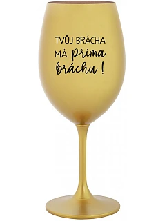 TVŮJ BRÁCHA MÁ PRIMA BRÁCHU! - zlatá sklenice na víno 350 ml